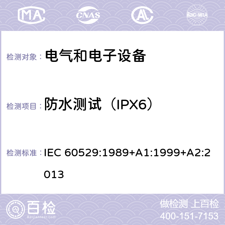 防水测试（IPX6） 外壳防护等级（IP代码） IEC 60529:1989+A1:1999+A2:2013 14.1
