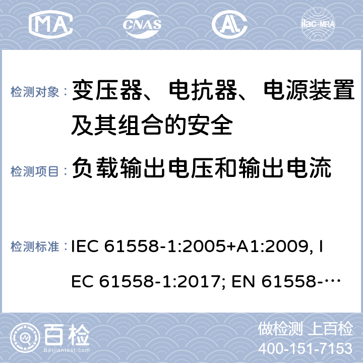 负载输出电压和输出电流 变压器、电抗器、电源装置及其组合的安全 第一部分：通用要求和试验 IEC 61558-1:2005+A1:2009, IEC 61558-1:2017; EN 61558-1: 2005+A1:2009; AS/NZS 61558.1:2008+A1:2009+A2:2015; GB/T 19212.1-2016 11