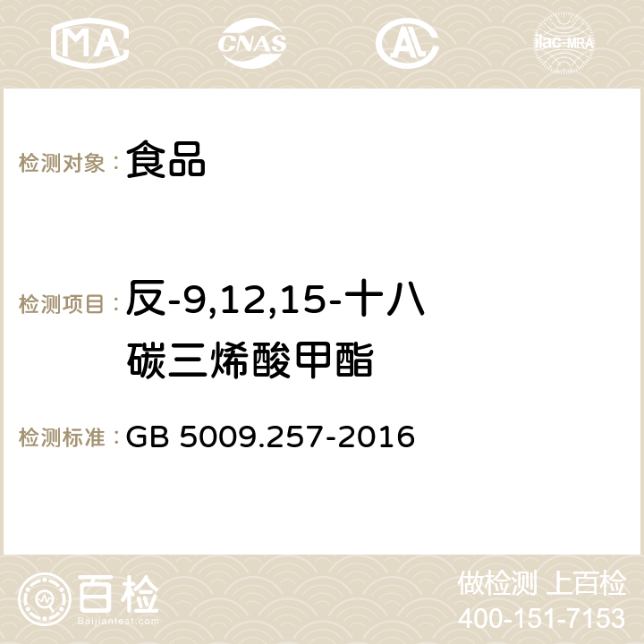 反-9,12,15-十八碳三烯酸甲酯 食品安全国家标准 食品中反式脂肪酸的测定 GB 5009.257-2016