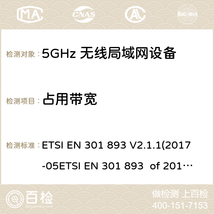 占用带宽 宽带无线接入网络(BRAN) ；5GHz高性能无线局域网络；根据RED 指令的3.2要求欧洲协调标准 ETSI EN 301 893 V2.1.1(2017-05ETSI EN 301 893 of 2014/53/EU Directive Clause 4.2.2