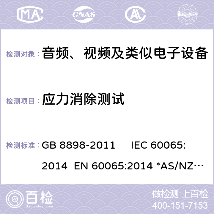 应力消除测试 音频视频及类似的电子设备.安全要求 GB 8898-2011 IEC 60065:2014 EN 60065:2014 *AS/NZS 60065：2018 12.1.5