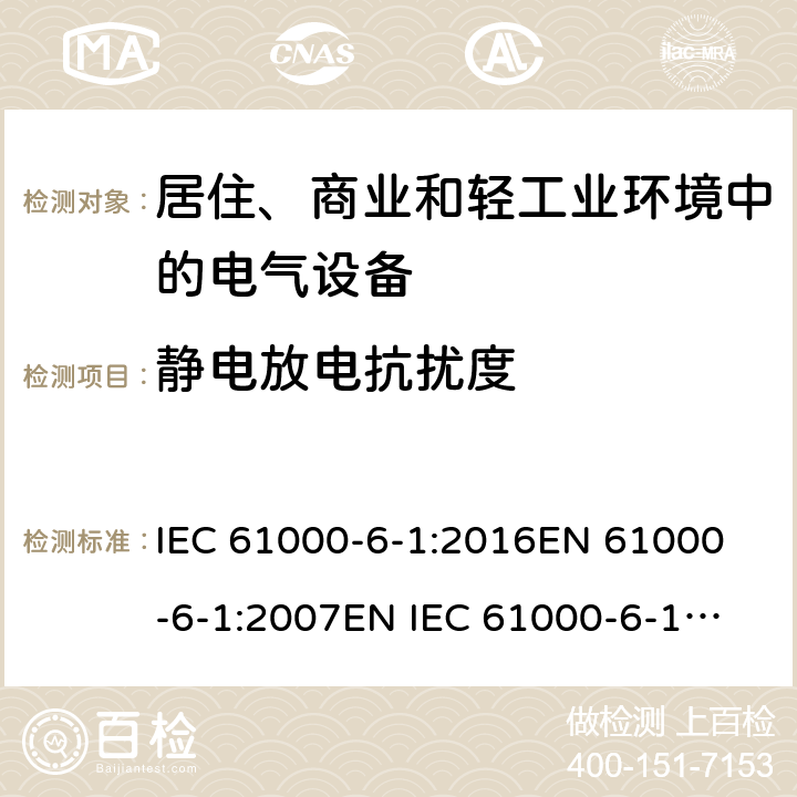 静电放电抗扰度 电磁兼容 通用标准 居住、商业和轻工业环境中的抗扰度试验 IEC 61000-6-1:2016
EN 61000-6-1:2007
EN IEC 61000-6-1:2019
AS/NZS 61000.6.1:2006 
GB 17799.1-2017 8