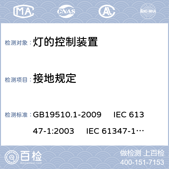 接地规定 灯的控制装置 第1部分:一般要求和安全要求 GB19510.1-2009 
IEC 61347-1:2003 
IEC 61347-1:2007
AS/NZS61347.1-2002 9