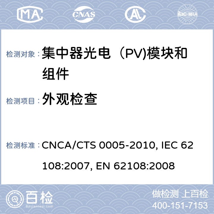 外观检查 CNCA/CTS 0005-20 聚光型光伏组件和装配件-设计鉴定和定型 10, 
IEC 62108:2007, 
EN 62108:2008 10.1
