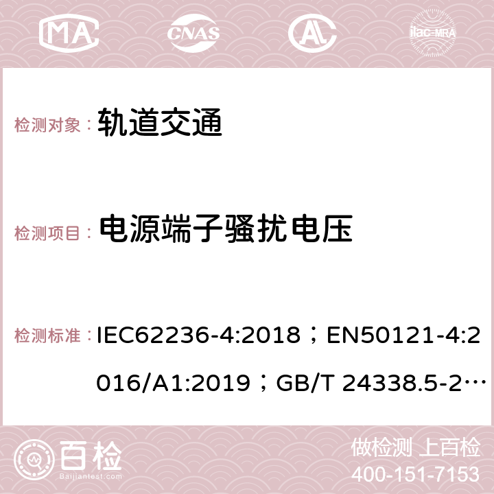 电源端子骚扰电压 轨道交通 电磁兼容 第4部分：信号和通信设备的发射与抗扰度 IEC62236-4:2018；EN50121-4:2016/A1:2019；GB/T 24338.5-2018 5