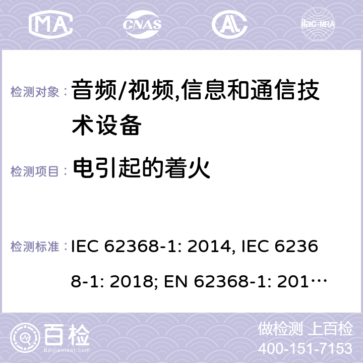 电引起的着火 音频/视频，信息和通信技术设备－第1部分：安全要求 IEC 62368-1: 2014, IEC 62368-1: 2018; EN 62368-1: 2014; EN 62368-1: 2014+A11: 2017; AS NZS 62368.1:2018 6