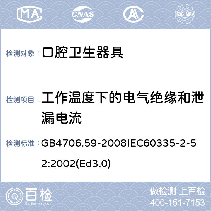 工作温度下的电气绝缘和泄漏电流 家用和类似用途电器的安全 口腔卫生器具的特殊要求 GB4706.59-2008
IEC60335-2-52:2002(Ed3.0) 13