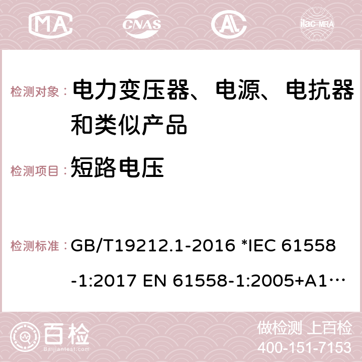 短路电压 电力变压器、电源、电抗器和类似产品的安全 第1部分：通用要求和试验 GB/T19212.1-2016 *IEC 61558-1:2017 EN 61558-1:2005+A1:2009 56 *AS/NZS 61558.1:2018 13