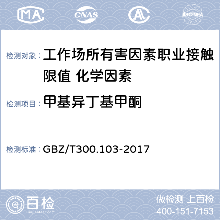 甲基异丁基甲酮 《工作场所空气有毒物质测定第103部分：丙酮、丁酮和甲基异丁基甲酮 》 GBZ/T300.103-2017