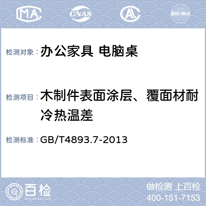 木制件表面涂层、覆面材耐冷热温差 家具表面漆膜理化性能试验 第7部分:耐冷热温差测定法 GB/T4893.7-2013