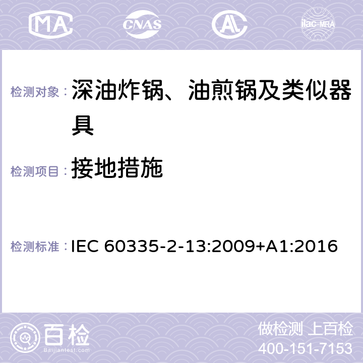 接地措施 家用和类似用途电器的安全：深油炸锅、油煎锅及类似器具的特殊要求 IEC 60335-2-13:2009+A1:2016 27