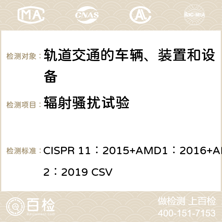 辐射骚扰试验 CISPR 11:2015 工业、科学和医疗（ISM）射频设备电磁骚扰特性的测量方法和限值 CISPR 11：2015+AMD1：2016+AMD2：2019 CSV 6、9