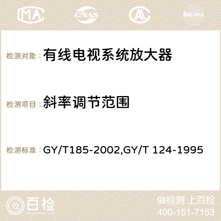 斜率调节范围 有线电视系统双向放大器技术要求和测量方法,有线电视系统干线放大器入网技术要求和测量方法 GY/T185-2002,GY/T 124-1995 6.1