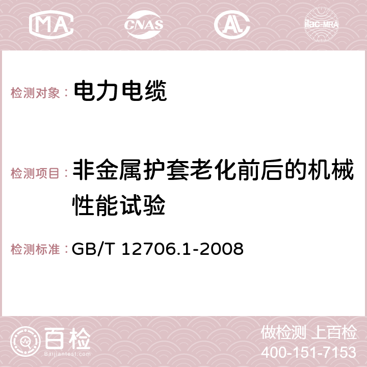 非金属护套老化前后的机械性能试验 额定电压1kV（Um=1.2kV）到35kV（Um=40.5kV）挤包绝缘电力电缆及附件 第1部分：额定电压1kV（Um=1.2kV）和3kV（Um=3.6kV）电缆 GB/T 12706.1-2008 18.4/表18