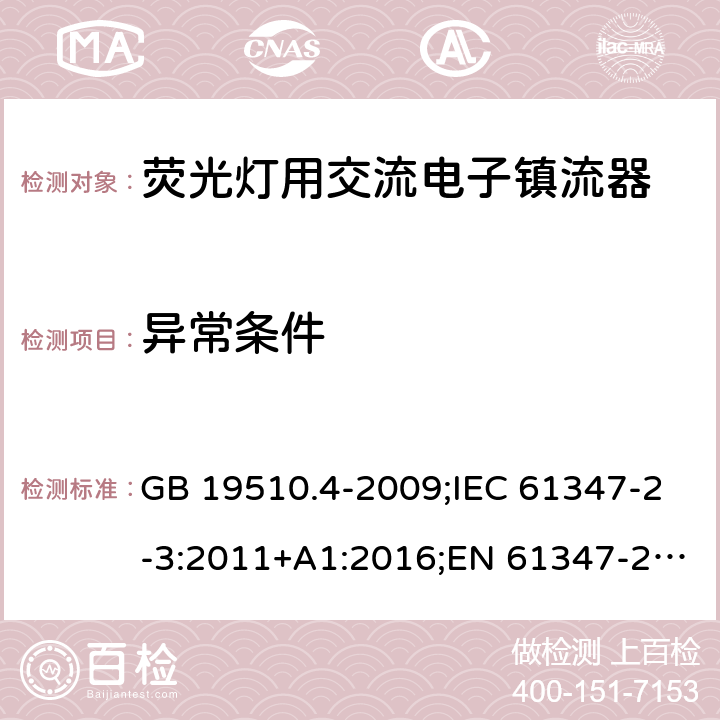 异常条件 灯的控制装置. 第4部分:荧光灯用交流电子镇流器的特殊要求 GB 19510.4-2009;IEC 61347-2-3:2011+A1:2016;EN 61347-2-3:2011+A1:2017; AS/NZS 61347.2.3: 2016 16