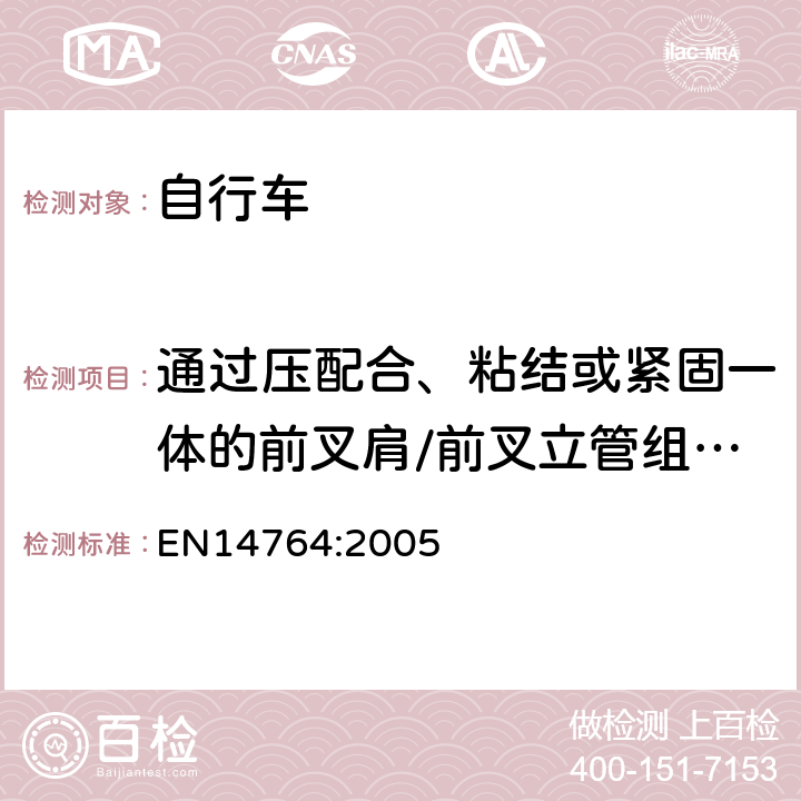 通過壓配合、粘結(jié)或緊固一體的前叉肩/前叉立管組合部件 《城市和旅行用自行車安全要求和試驗方法》 EN14764:2005 4.9.5.2