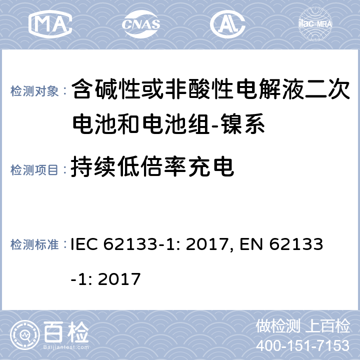 持续低倍率充电 含碱性或其它非酸性电解质的蓄电池和蓄电池组-便携式密封蓄电池和蓄电池组的安全要求-第一部分：镍系 IEC 62133-1: 2017, EN 62133-1: 2017 7.2.1