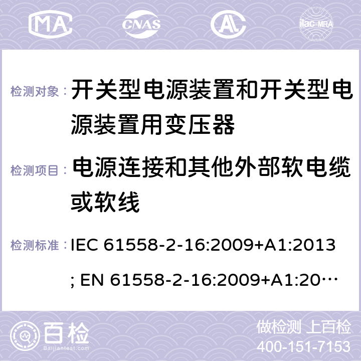 电源连接和其他外部软电缆或软线 变压器，电抗器，电源装置及其组合的安全 第十七部分：开关型电源装置和开关型电源装置用变压器的特殊要求 IEC 61558-2-16:2009+A1:2013; EN 61558-2-16:2009+A1:2013; AS/NZS 61558.2.16:2010+A1:2010+A2:2012+A3:2014; GB/T 19212.17-2019 22