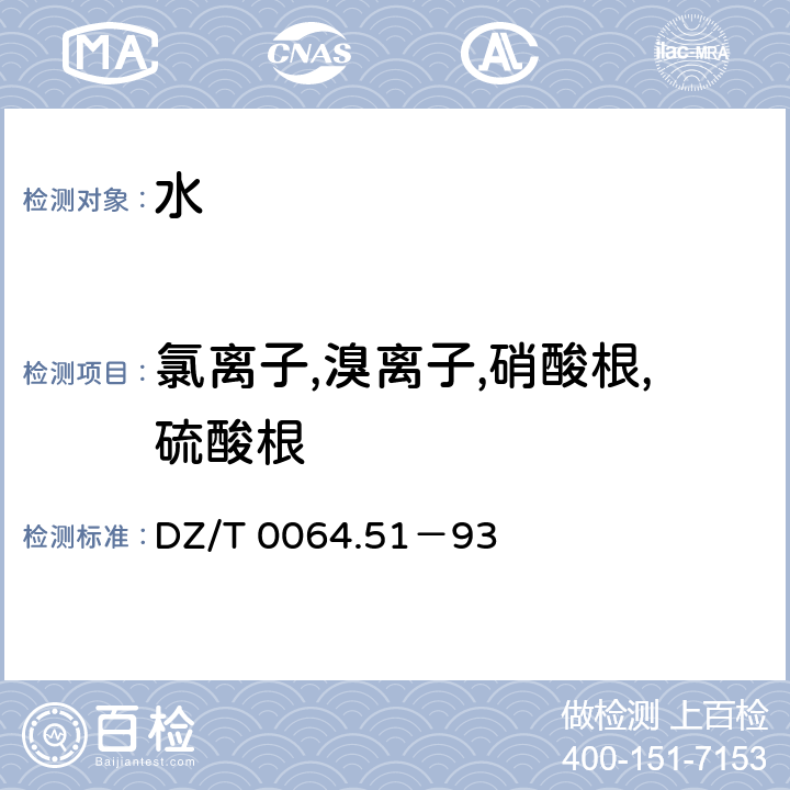 氯离子,溴离子,硝酸根,硫酸根 地下水质检验方法 离子色谱仪测定氯离子、氟离子、溴离子、硝酸根和硫酸根 DZ/T 0064.51－93