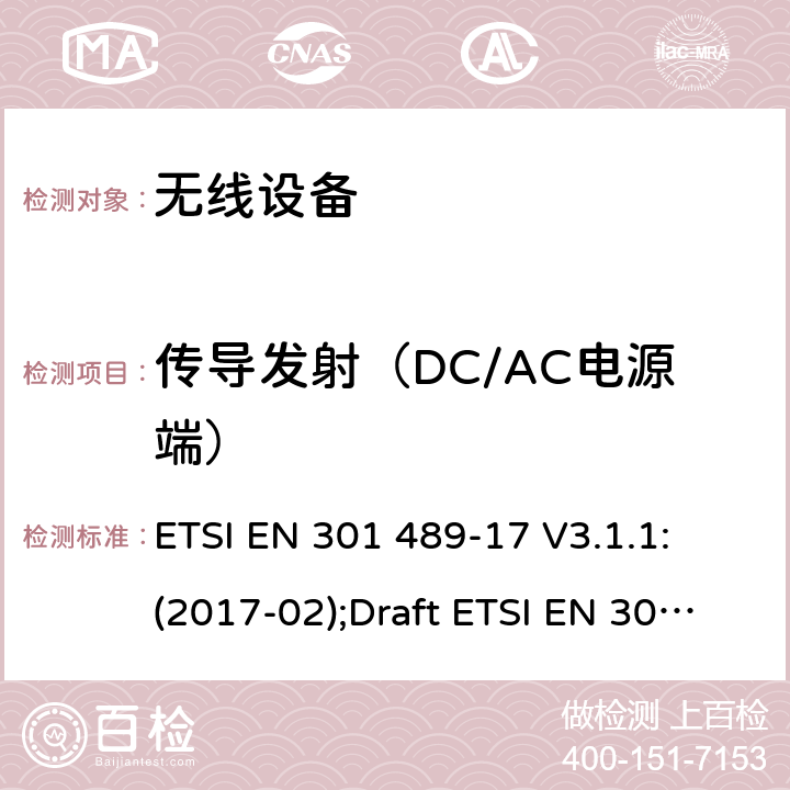 传导发射（DC/AC电源端） 符合指令2014/53/EU 3.1(b) 和 6 章节要求无线传输设备电磁兼容与频谱特性;无线电设备和服务的电磁兼容性（EMC）标准;Part17 宽带数字传输系统要求 ETSI EN 301 489-17 V3.1.1: (2017-02);Draft ETSI EN 301 489-17 V3.2.2 (2019-12) 7