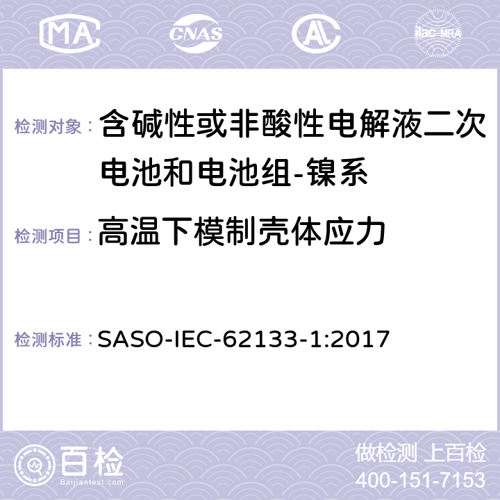 高温下模制壳体应力 含碱性或其它非酸性电解质的蓄电池和蓄电池组-便携式密封蓄电池和蓄电池组的安全要求-第一部分：镍系 SASO-IEC-62133-1:2017 7.2.3