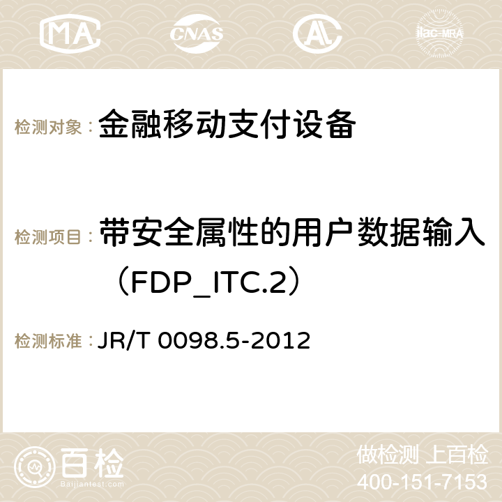 带安全属性的用户数据输入（FDP_ITC.2） 中国金融移动支付检测规范 第5部分：安全单元（SE）嵌入式软件安全 JR/T 0098.5-2012 6.2.1.4.11