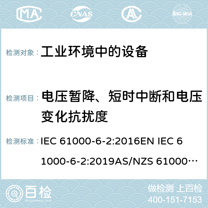 电压暂降、短时中断和电压变化抗扰度 电磁兼容 通用标准 工业环境中的抗扰度试验 IEC 61000-6-2:2016
EN IEC 61000-6-2:2019
AS/NZS 61000.6.2:2006（R2016)
EN 61000-6-2:2005
AS/NZS 61000.6.2:2006
GB 17799.2-2003 8