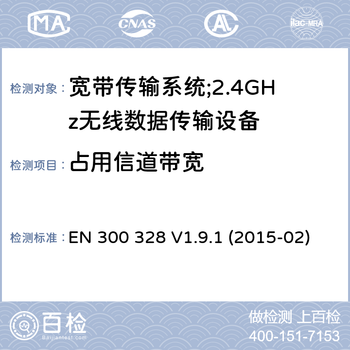 占用信道带宽 "电磁兼容性及无线电频谱标准（ERM）;宽带传输系统;工作频带为ISM 2.4GHz、使用扩频调制技术数据传输设备;含R&TTE指令第3.8条项下主要要求的EN协调标准 EN 300 328 V1.9.1 (2015-02) 4.3.1.8, 4.3.2.7