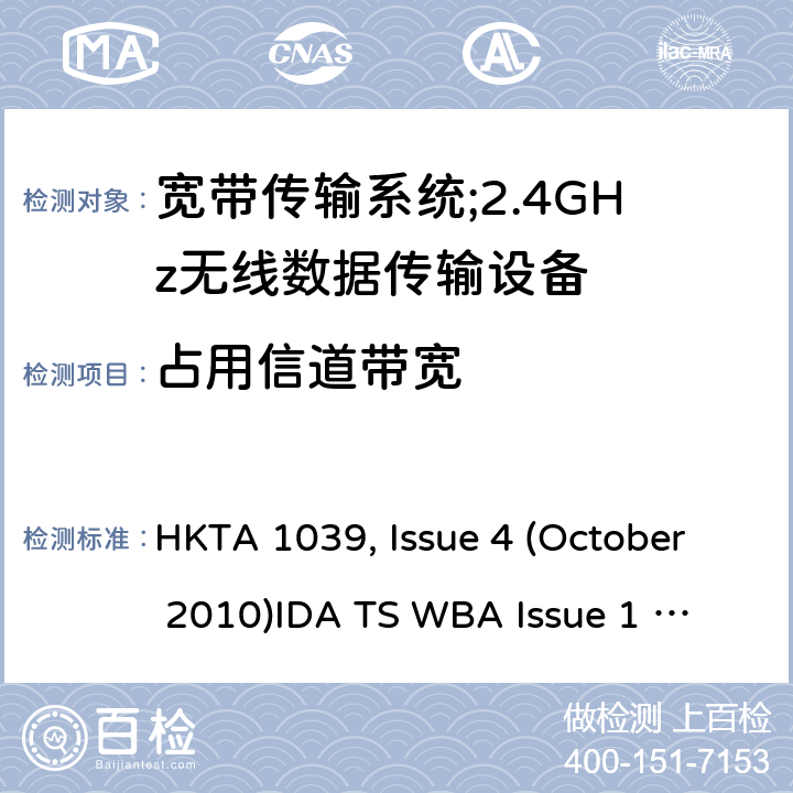 占用信道带宽 HKTA 1039 "宽带传输系统；工作频带为ISM 2.4GHz、使用扩频调制技术数据传输设备 , Issue 4 (October 2010)
IDA TS WBA Issue 1 Rev 1, May 2011; RTTE01 (2007) " 2