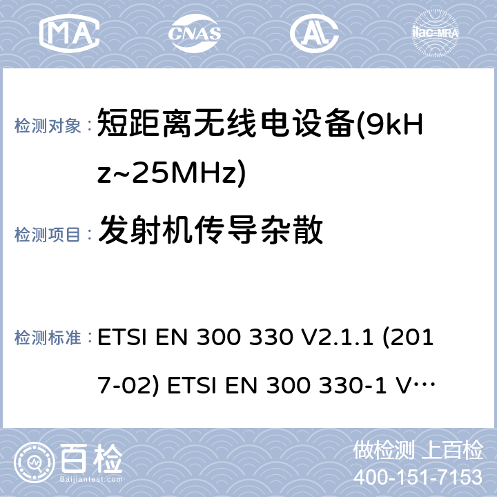 发射机传导杂散 ETSI EN 300 330 短距离设备(SRD)；9kHz至25MHz频率范围的射频设备及9kHz至30MHz频率范围的感应环路系统 含RED指令2014/53/EU 第3.8条款下基本要求的协调标准  V2.1.1 (2017-02) 
-1 V1.8.1 (2015-03)
-2 V1.6.1 (2015-03) 4.3.7