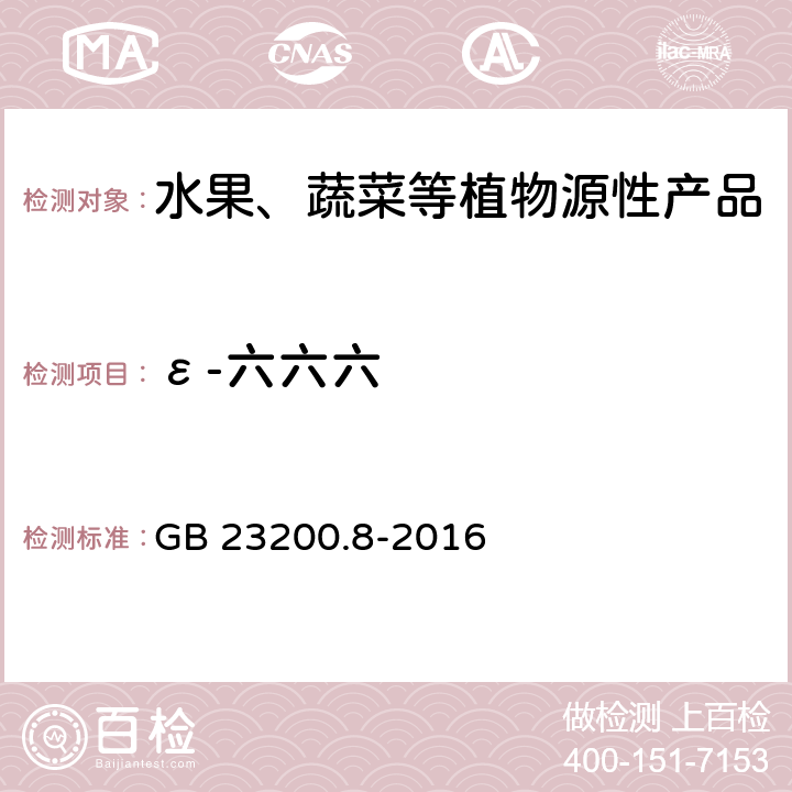 ε-六六六 食品安全国家标准 水果和蔬菜中500种农药及相关化学品残留量的测定 气相色谱-质谱法 GB 23200.8-2016