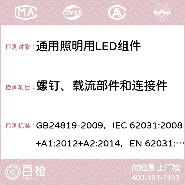 螺钉、载流部件和连接件 通用照明用LED组件 - 安全规范 GB24819-2009，IEC 62031:2008+A1:2012+A2:2014，EN 62031:2008+A1:2013+A2:2015
+A1:2013 17