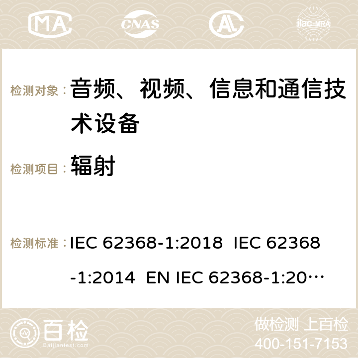 辐射 音频、视频、信息和通信技术设备第1 部分：安全要求 IEC 62368-1:2018 IEC 62368-1:2014 EN IEC 62368-1:2020+A11:2020+AC:2020-05 EN 62368-1:2014+A11:2017 10