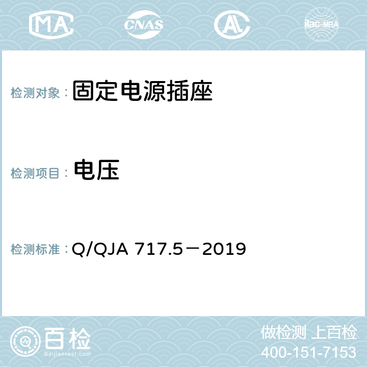 电压 Q/QJA 717.5－2019 航天科研生产场所电气安全要求第5 部分：固定电源插座安全技术要求和检测方法  5.6