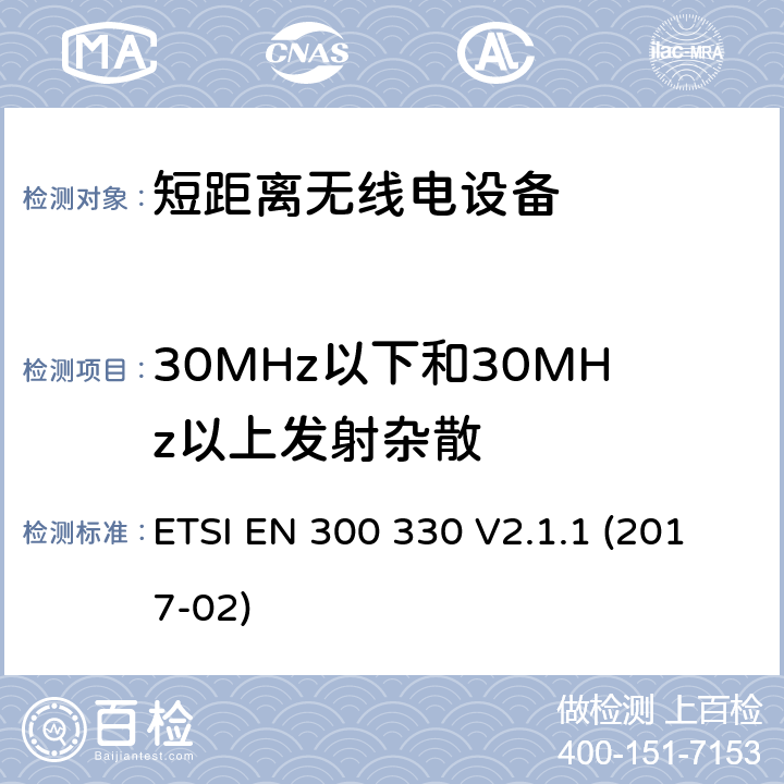 30MHz以下和30MHz以上发射杂散 ETSI EN 300 330 短距离设备（SRD；工作在9 kHz至25 MHz频率范围内的无线电设备和9kHz至30MHz的感应环路系统;符合指令2014/53 / EU第3.2条基本要求的协调标准  V2.1.1 (2017-02) 4.3.8
4.3.9