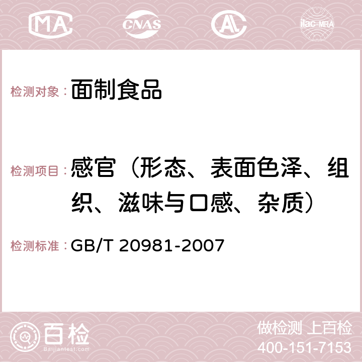 感官（形态、表面色泽、组织、滋味与口感、杂质） 面包 GB/T 20981-2007 6.1感官