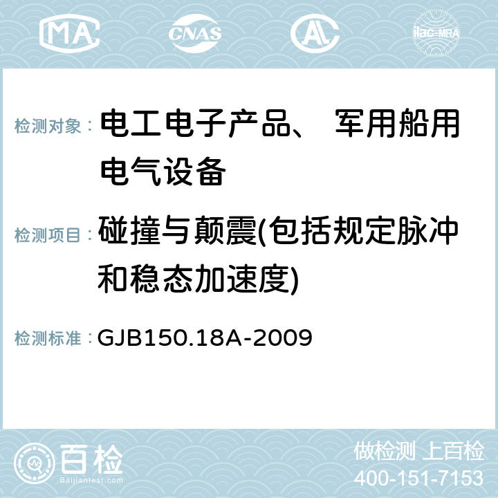 碰撞与颠震(包括规定脉冲和稳态加速度) 《军用装备实验室环境试验方法 第18部分： 冲击试验》 GJB150.18A-2009