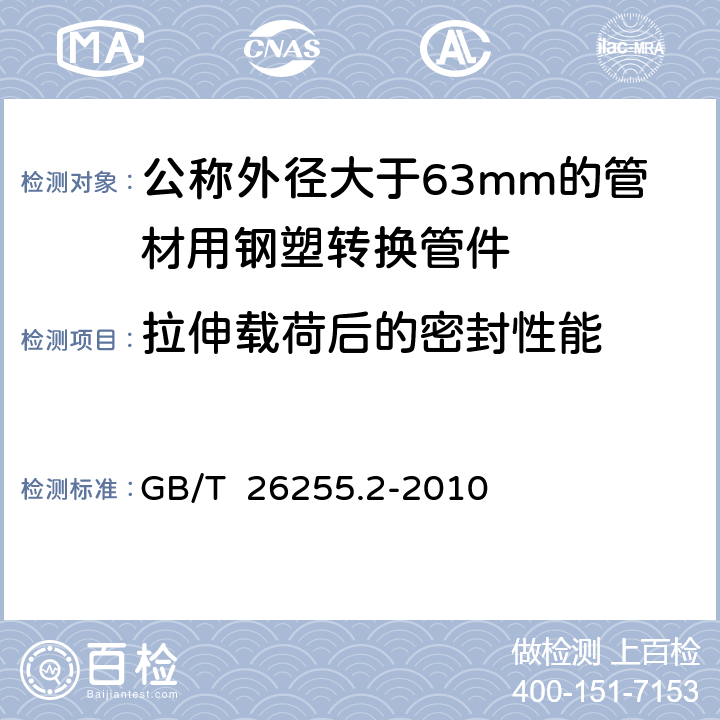 拉伸载荷后的密封性能 《燃气用聚乙烯管道系统的机械管件 第2部分：公称外径大于63mm的管材用钢塑转换管件》 GB/T 26255.2-2010 9.3