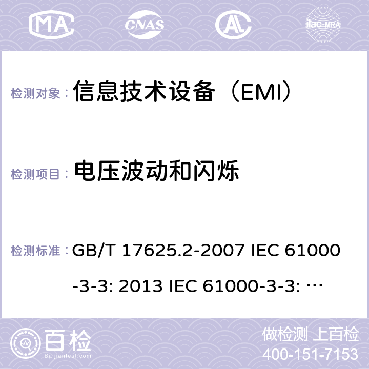 电压波动和闪烁 电磁兼容 限值 对每相额定电流≤16A且无条件接入的设备在公用低压供电系统中产生的电压变化、电压波动和闪烁的限制 GB/T 17625.2-2007 IEC 61000-3-3: 2013 IEC 61000-3-3: 2017 IEC 61000-3-3:2013+A1:2017 EN 61000-3-3:2013 EN 61000-3-3:2013/A1:2019