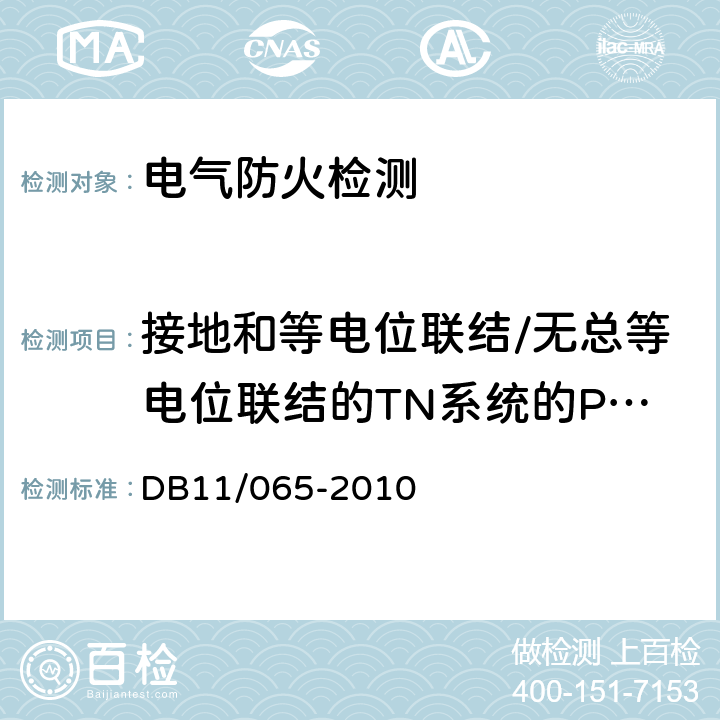 接地和等电位联结/无总等电位联结的TN系统的PE线或PEN线的重复接地电阻值 DB 11/065-2010 《北京市电气防火检测技术规范》 DB11/065-2010 7.1.9