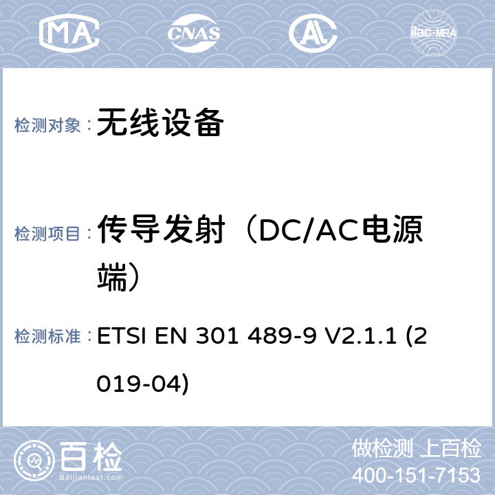 传导发射（DC/AC电源端） 符合指令2014/53/EU 3.1(b) 和 6 章节要求无线传输设备电磁兼容与频谱特性;无线电设备和服务的电磁兼容性（EMC）标准;Part 9 无线电频率(RF)音频链接设备要求 ETSI EN 301 489-9 V2.1.1 (2019-04) 7