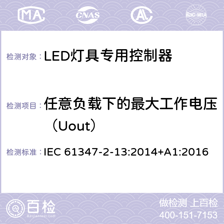 任意负载下的最大工作电压（Uout） 灯的控制装置 第2-13部分：LED模块用直流或交流电子控制装置的特殊要求 IEC 61347-2-13:2014+A1:2016 21