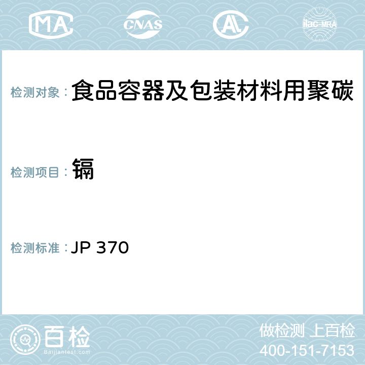 镉 《食品、器具、容器和包装、玩具、清洁剂的标准和检测方法2008》II D-2(2)k 日本厚生省告示第370号(2010) JP 370