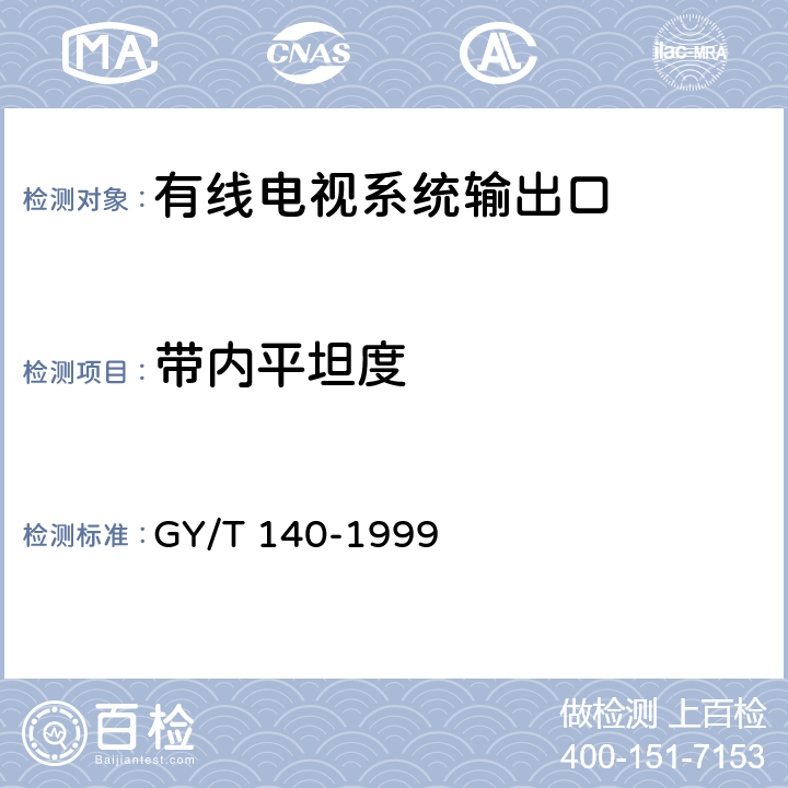 带内平坦度 有线电视系统输出口（5-1000MHz）入网技术条件和测量方法 GY/T 140-1999 5.3