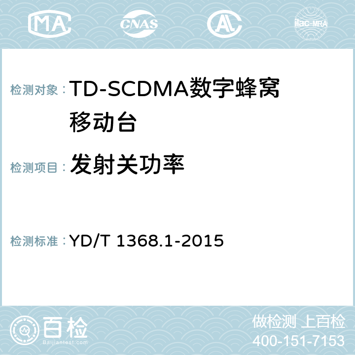 发射关功率 2GHz TD-SCDMA数字蜂窝移动通信网 终端设备测试方法 第1部分：基本功能、业务和性能测试 YD/T 1368.1-2015 7.2.9