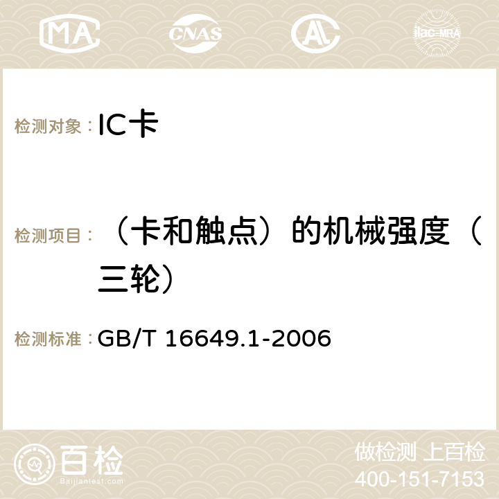 （卡和触点）的机械强度（三轮） GB/T 16649.1-2006 识别卡 带触点的集成电路卡 第1部分:物理特性