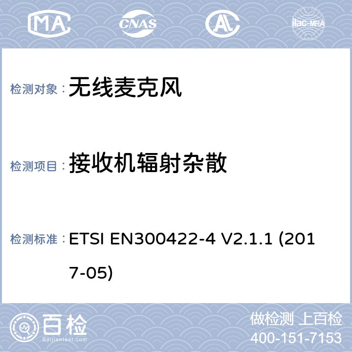 接收机辐射杂散 ETSI EN300422-4 无线麦克风；音频PMSE高达3 GHz；第4部分：辅助收听设备，包括个人声音放大器和感应系统，高达3 GHz；协调标准，涵盖指示2014/53/EU第3.2条的基本要求  V2.1.1 (2017-05) 9.1.1