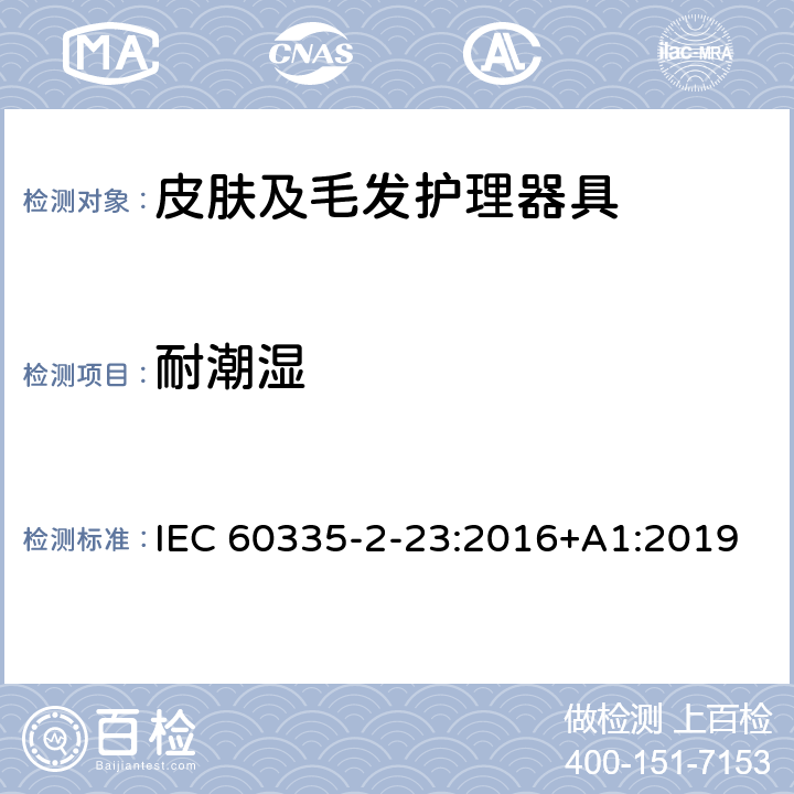 耐潮湿 家用和类似用途电器的安全：皮肤及毛发护理器具的特殊要求 IEC 60335-2-23:2016+A1:2019 15