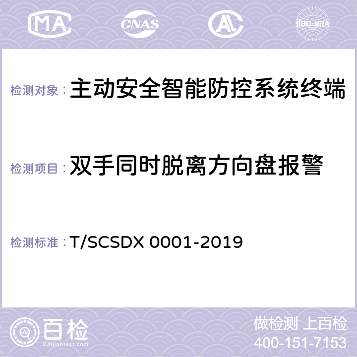 双手同时脱离方向盘报警 X 0001-2019 道路运输车辆主动安全智能防控系统技术规范 第2部分：终端机测试方法/第3部分：通讯协议（试行） T/SCSD 5.2.9