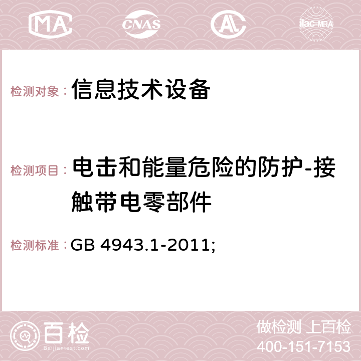 电击和能量危险的防护-接触带电零部件 信息技术设备 安全 第1部分：通用要求 GB 4943.1-2011; 2.1.1.1